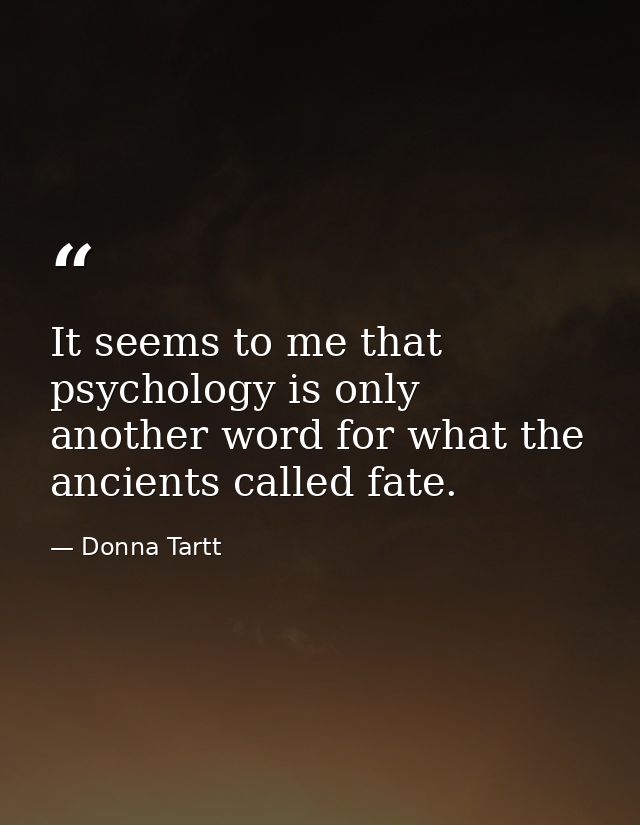 It seems to me that psychology is only another word for what the ancients called fate. — Donna Tartt