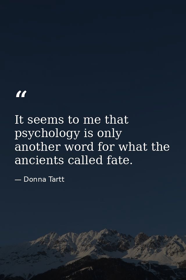 It seems to me that psychology is only another word for what the ancients called fate. — Donna Tartt