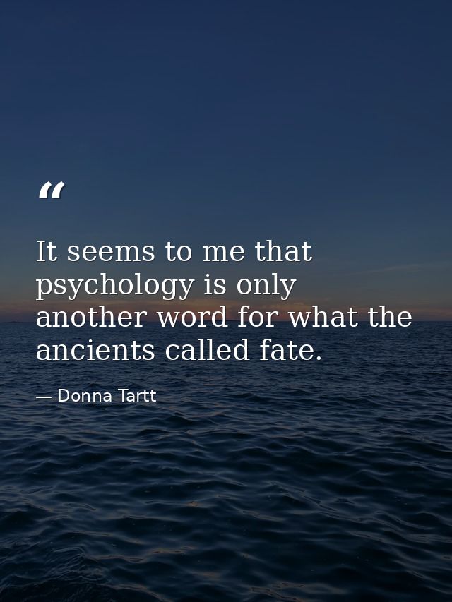It seems to me that psychology is only another word for what the ancients called fate. — Donna Tartt