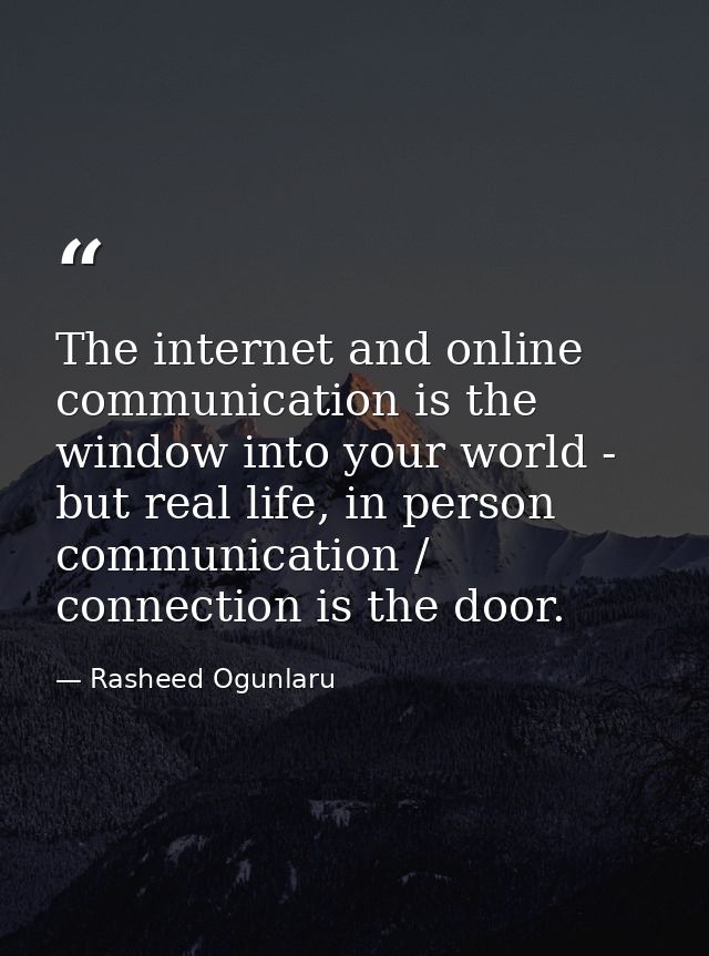 The internet and online communication is the window into your world - but real life, in person communication / connectio — Rasheed Ogunlaru