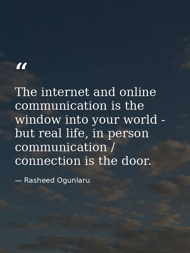 The internet and online communication is the window into your world - but real life, in person communication / connectio — Rasheed Ogunlaru