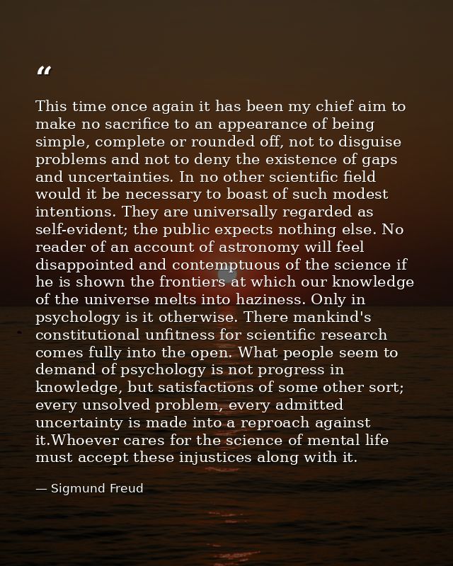 This time once again it has been my chief aim to make no sacrifice to an appearance of being simple, complete or rounded — Sigmund Freud