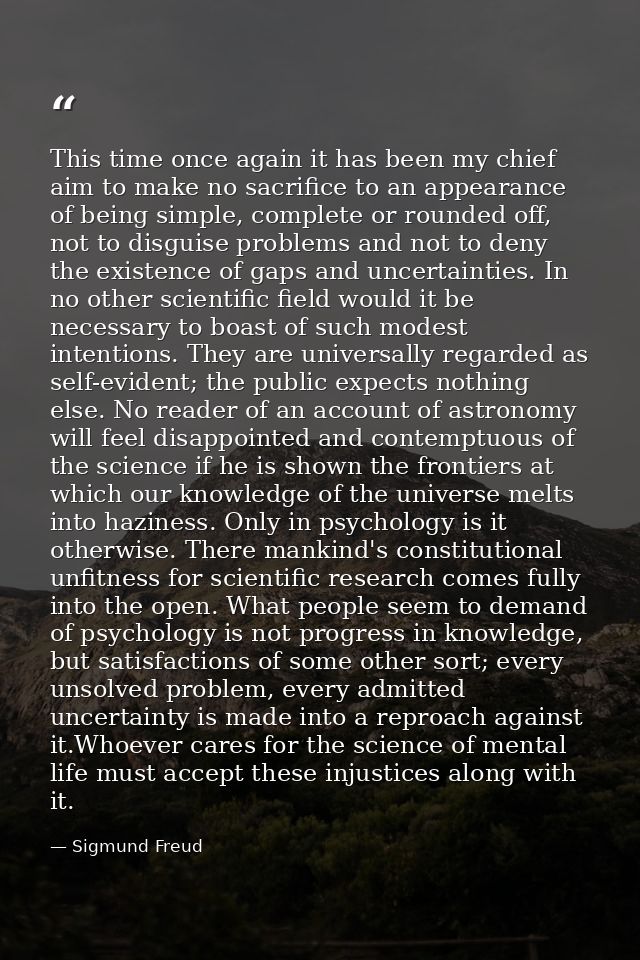 This time once again it has been my chief aim to make no sacrifice to an appearance of being simple, complete or rounded — Sigmund Freud