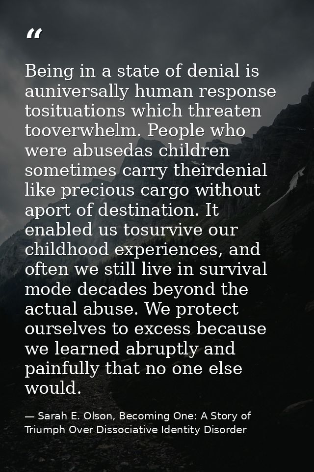 Being in a state of denial is auniversally human response tosituations which threaten tooverwhelm. People who were abuse — Sarah E. Olson, Becoming One: A Story of Triumph Over Dissociative Identity Disorder