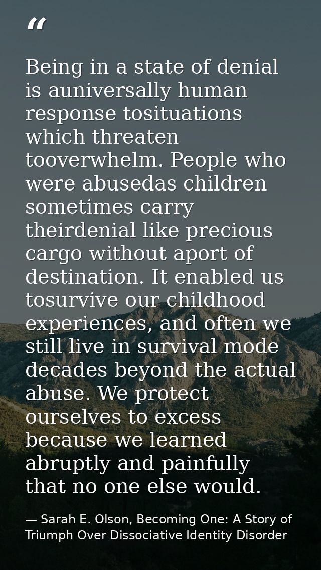 Being in a state of denial is auniversally human response tosituations which threaten tooverwhelm. People who were abuse — Sarah E. Olson, Becoming One: A Story of Triumph Over Dissociative Identity Disorder
