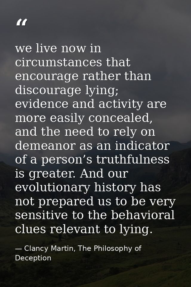 we live now in circumstances that encourage rather than discourage lying; evidence and activity are more easily conceale — Clancy Martin, The Philosophy of Deception