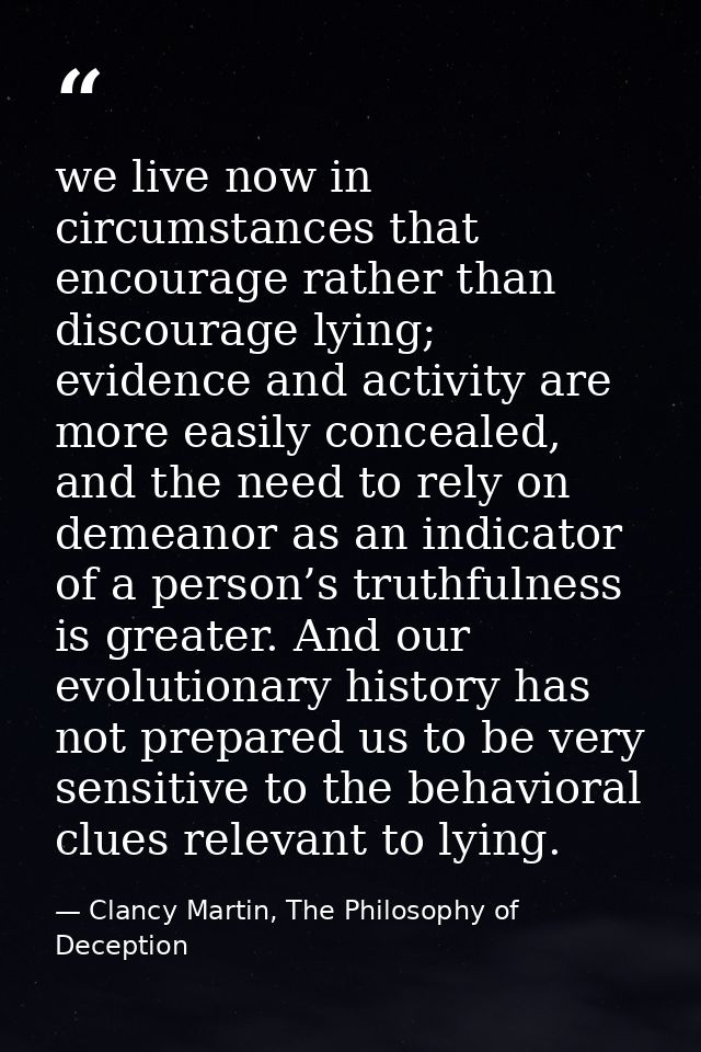 we live now in circumstances that encourage rather than discourage lying; evidence and activity are more easily conceale — Clancy Martin, The Philosophy of Deception