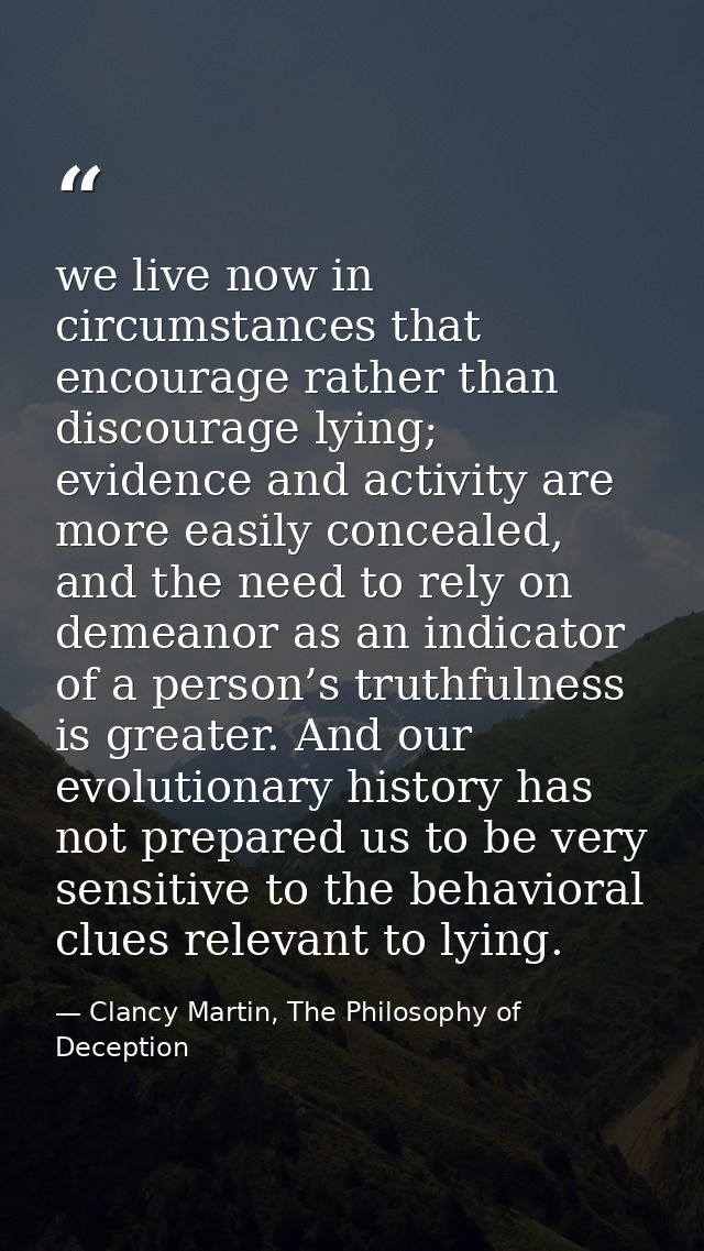 we live now in circumstances that encourage rather than discourage lying; evidence and activity are more easily conceale — Clancy Martin, The Philosophy of Deception