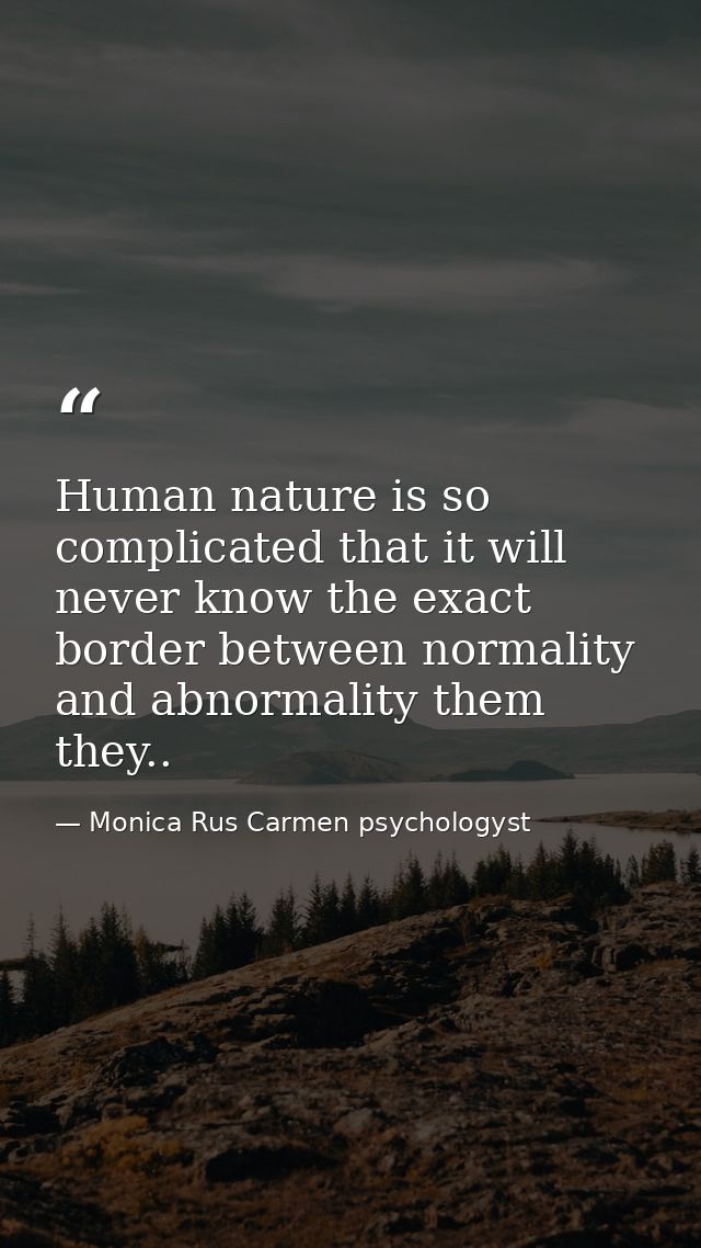 Human nature is so complicated that it will never know the exact border between normality and abnormality them they.. — Monica Rus Carmen psychologyst