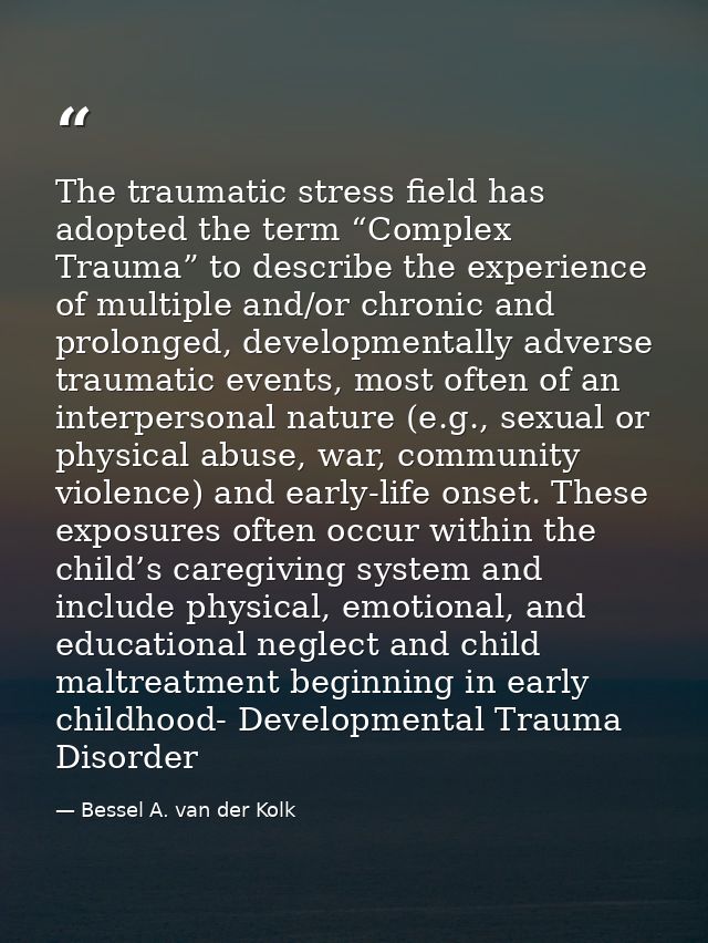 The traumatic stress field has adopted the term “Complex Trauma” to describe the experience of multiple and/or chronic a — Bessel A. van der Kolk