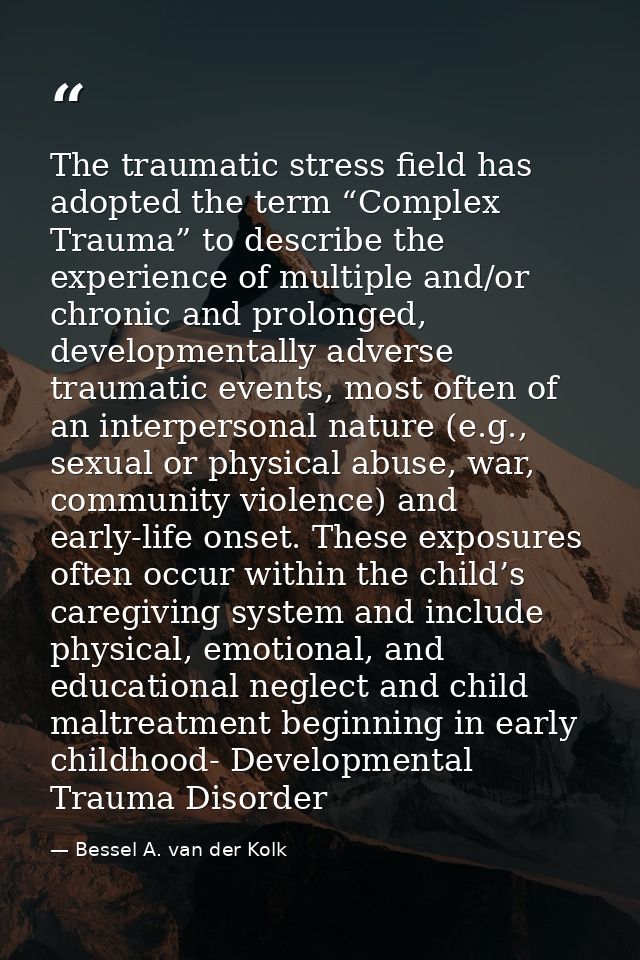 The traumatic stress field has adopted the term “Complex Trauma” to describe the experience of multiple and/or chronic a — Bessel A. van der Kolk