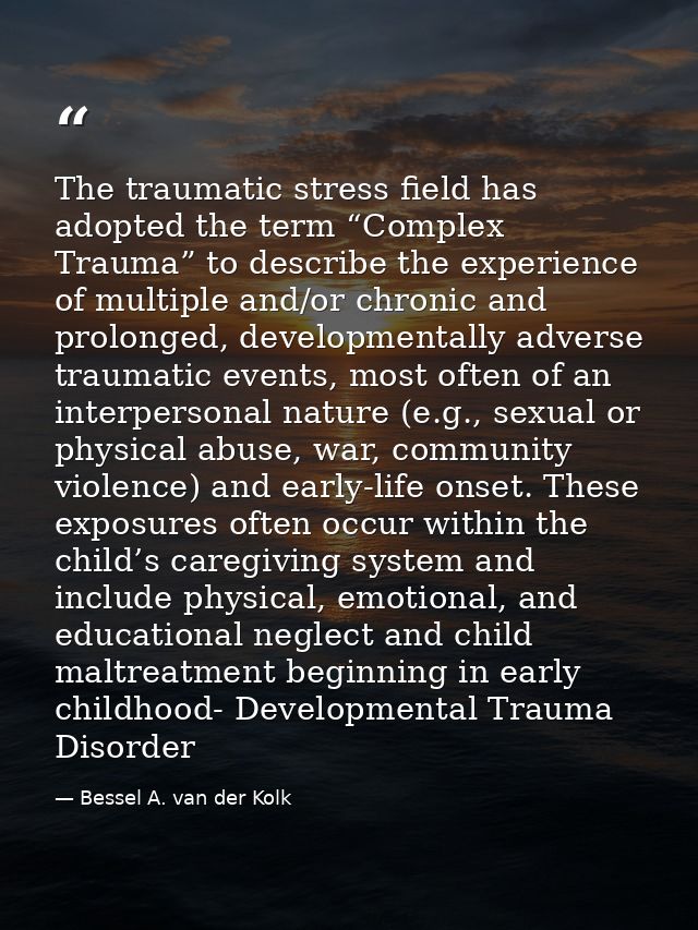 The traumatic stress field has adopted the term “Complex Trauma” to describe the experience of multiple and/or chronic a — Bessel A. van der Kolk