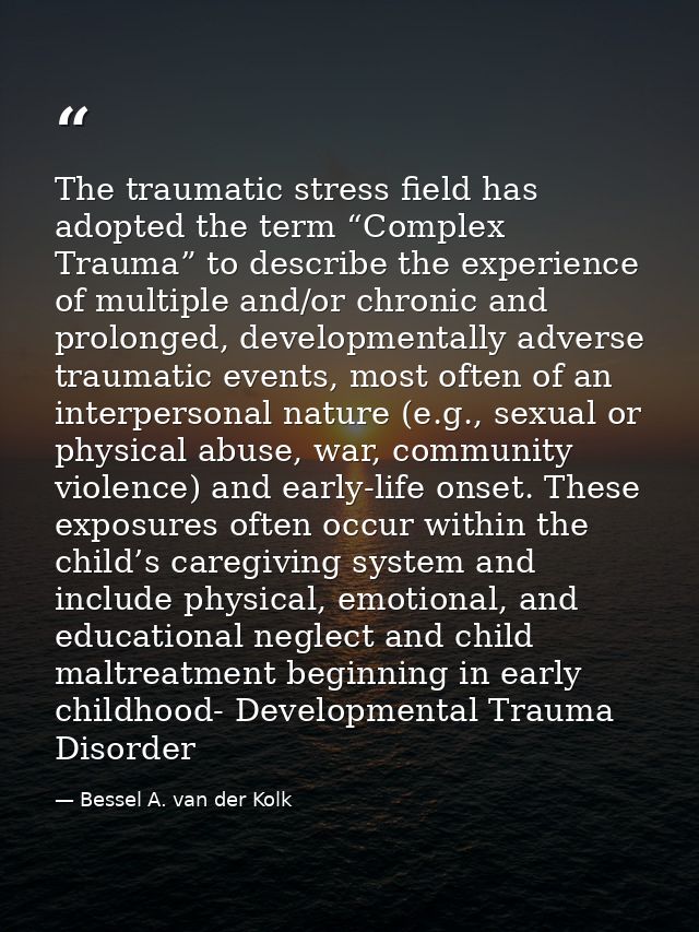 The traumatic stress field has adopted the term “Complex Trauma” to describe the experience of multiple and/or chronic a — Bessel A. van der Kolk
