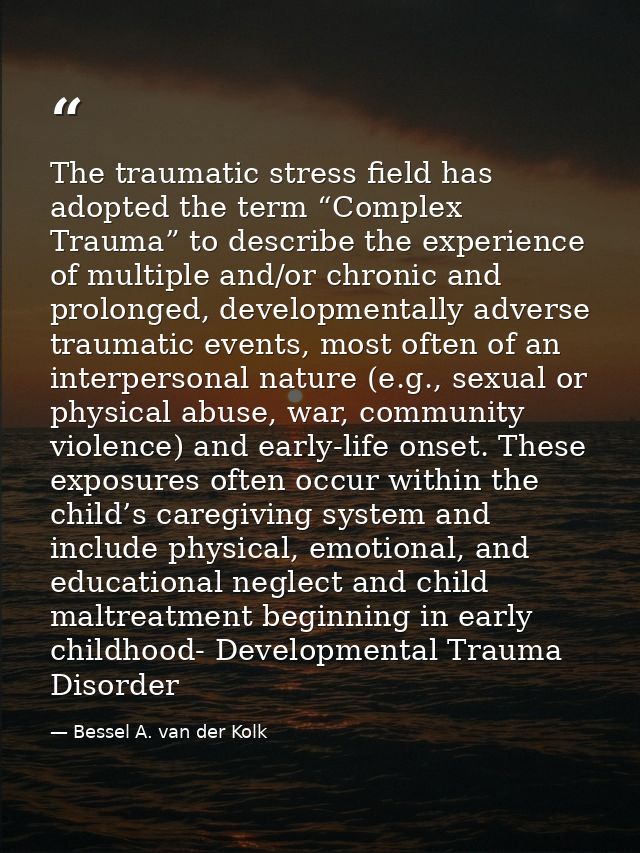The traumatic stress field has adopted the term “Complex Trauma” to describe the experience of multiple and/or chronic a — Bessel A. van der Kolk
