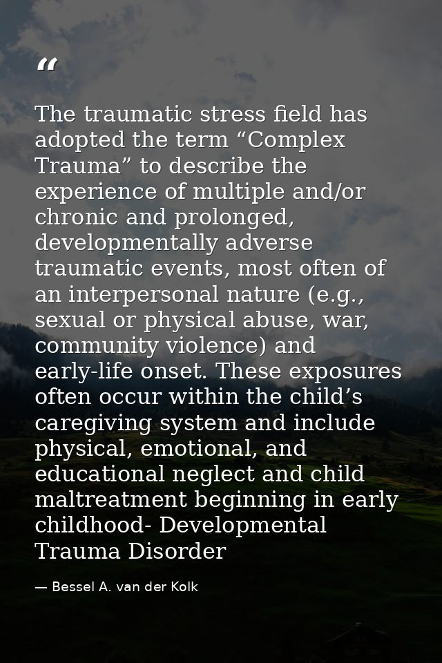 The traumatic stress field has adopted the term “Complex Trauma” to describe the experience of multiple and/or chronic a — Bessel A. van der Kolk