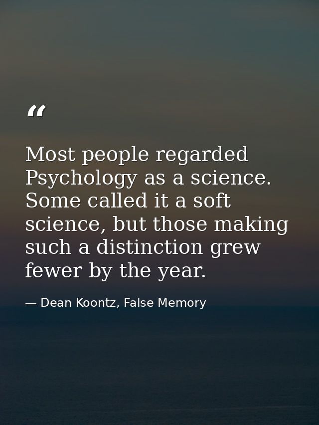 Most people regarded Psychology as a science. Some called it a soft science, but those making such a distinction grew fe — Dean Koontz, False Memory