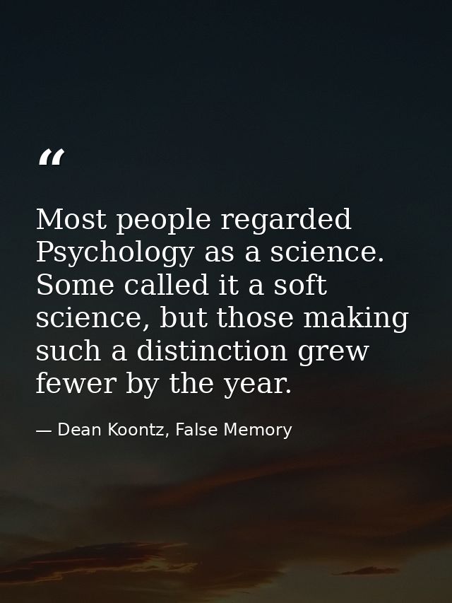Most people regarded Psychology as a science. Some called it a soft science, but those making such a distinction grew fe — Dean Koontz, False Memory