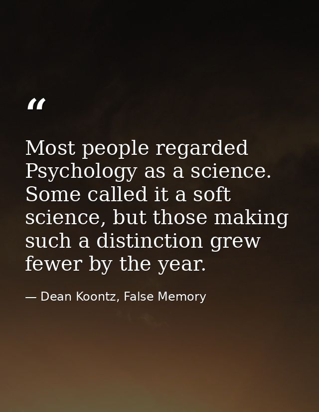 Most people regarded Psychology as a science. Some called it a soft science, but those making such a distinction grew fe — Dean Koontz, False Memory