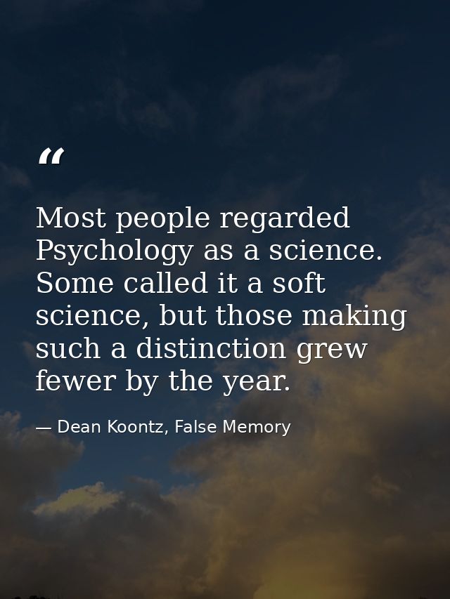 Most people regarded Psychology as a science. Some called it a soft science, but those making such a distinction grew fe — Dean Koontz, False Memory