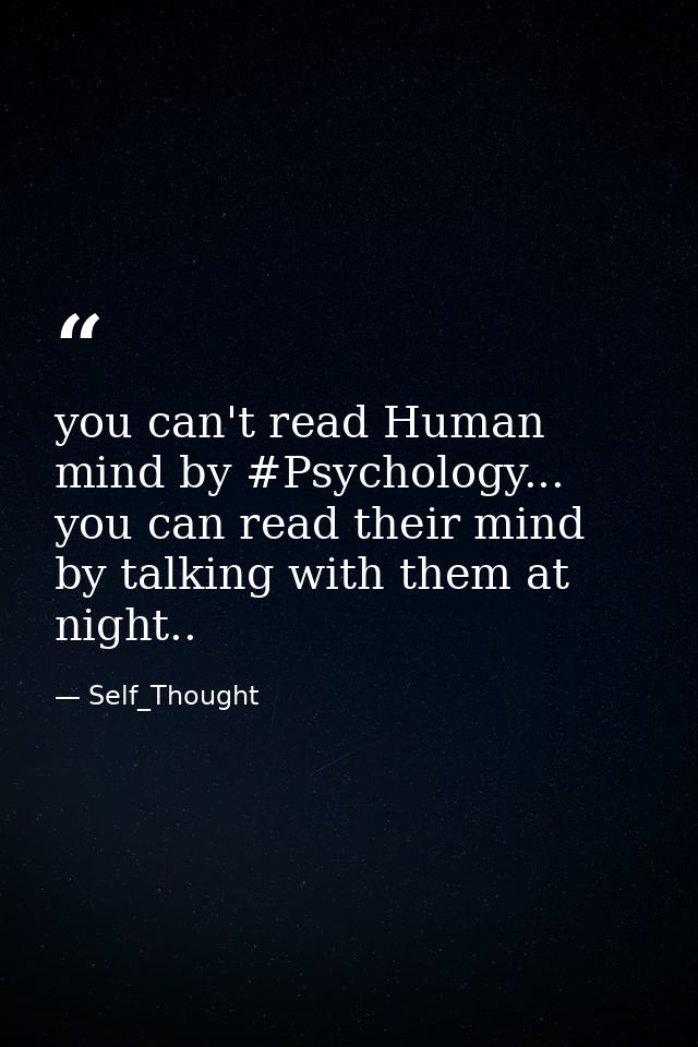you can't read Human mind by #Psychology... you can read their mind by talking with them at night.. — Self_Thought