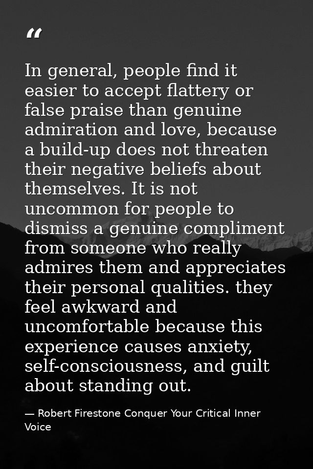 In general, people find it easier to accept flattery or false praise than genuine admiration and love, because a build-u — Robert Firestone Conquer Your Critical Inner Voice