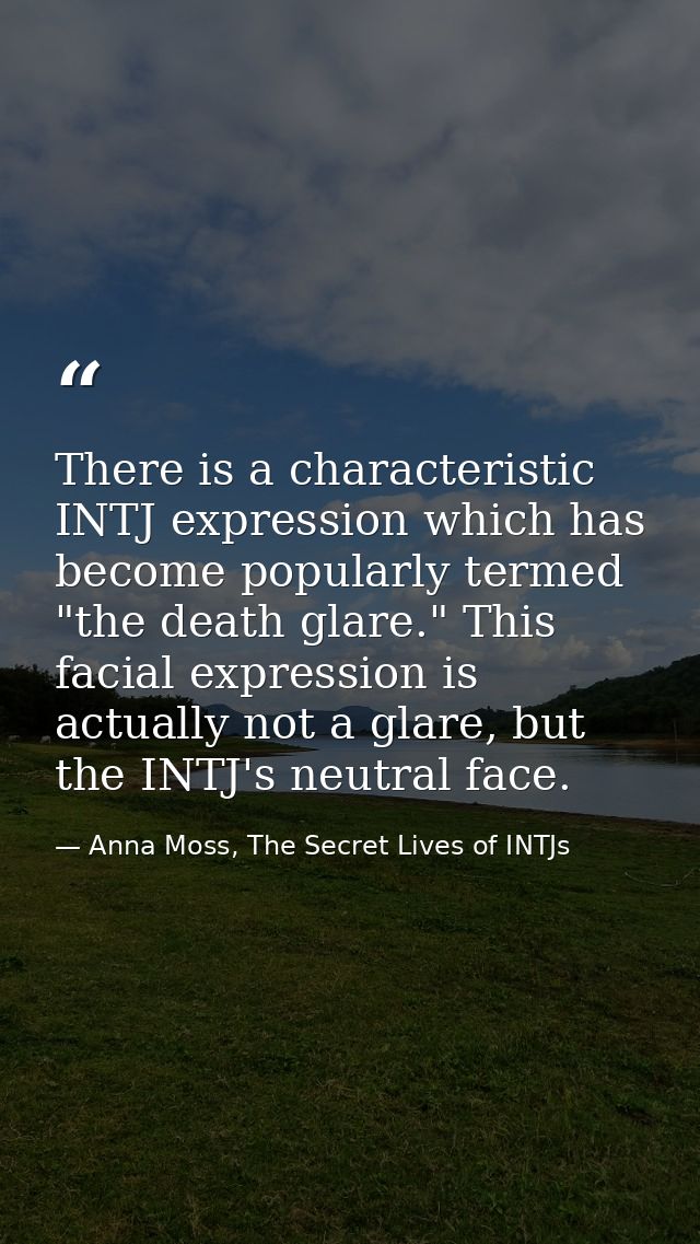 There is a characteristic INTJ expression which has become popularly termed "the death glare." This facial expression is — Anna Moss, The Secret Lives of INTJs