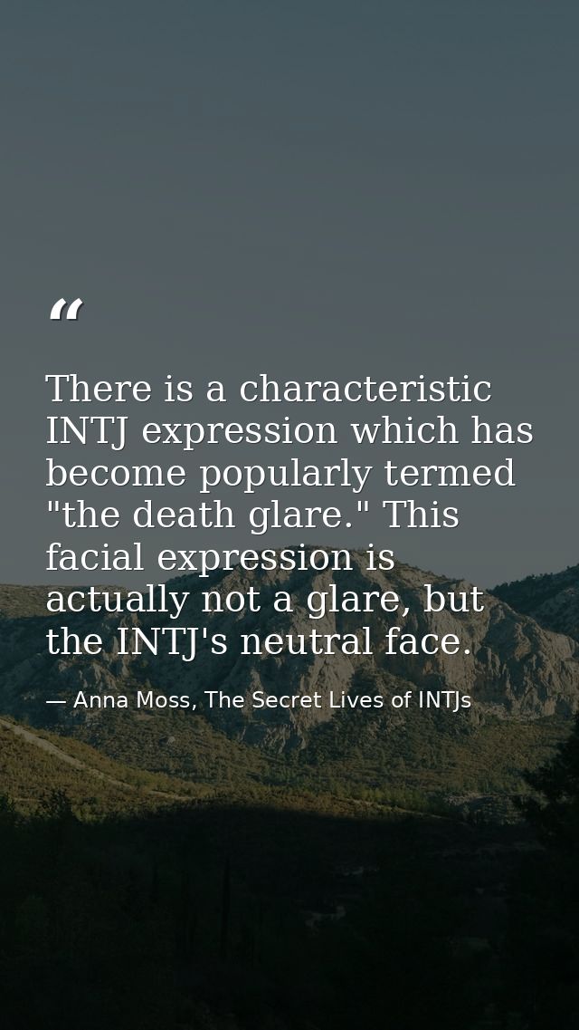 There is a characteristic INTJ expression which has become popularly termed "the death glare." This facial expression is — Anna Moss, The Secret Lives of INTJs