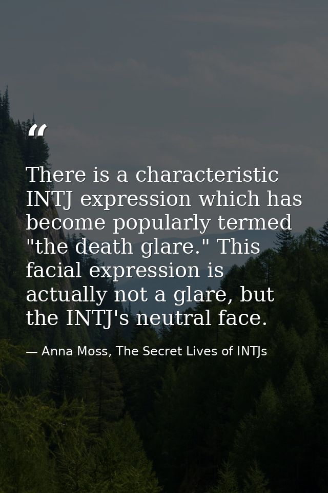 There is a characteristic INTJ expression which has become popularly termed "the death glare." This facial expression is — Anna Moss, The Secret Lives of INTJs