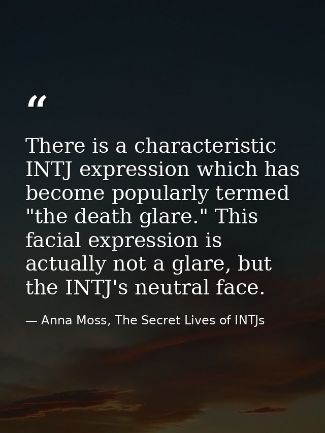 There is a characteristic INTJ expression which has become popularly termed "the death glare." This facial expression is — Anna Moss, The Secret Lives of INTJs