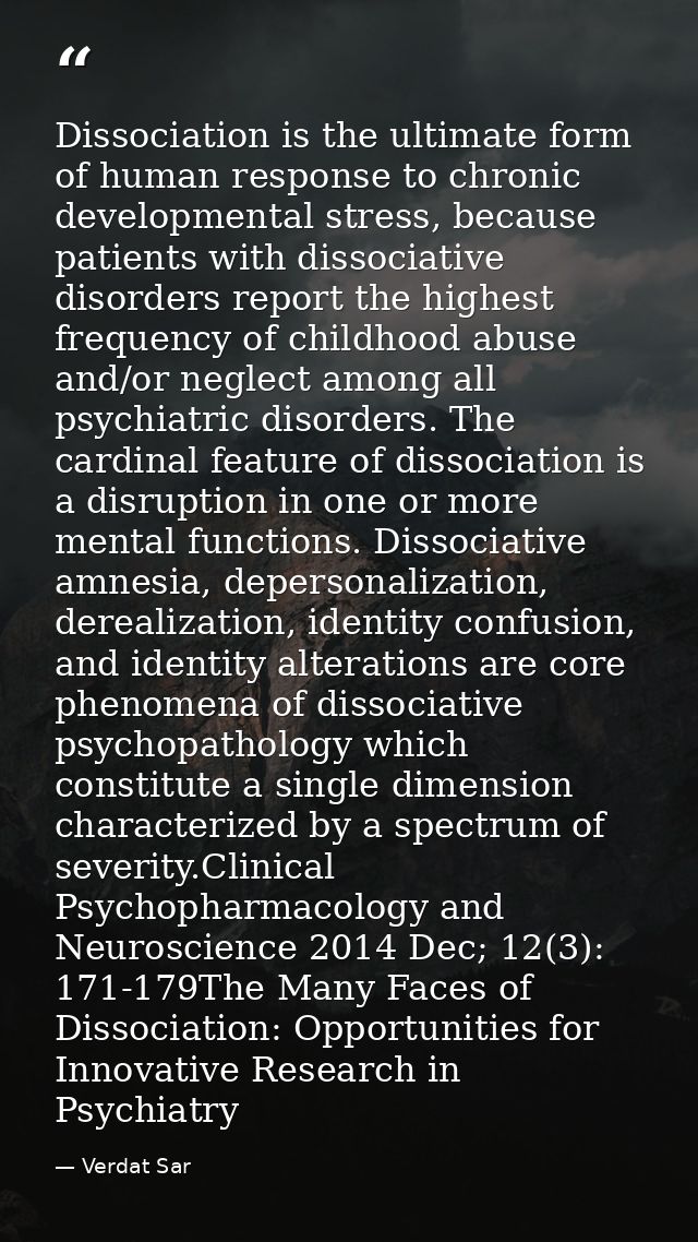 Dissociation is the ultimate form of human response to chronic developmental stress, because patients with dissociative  — Verdat Sar