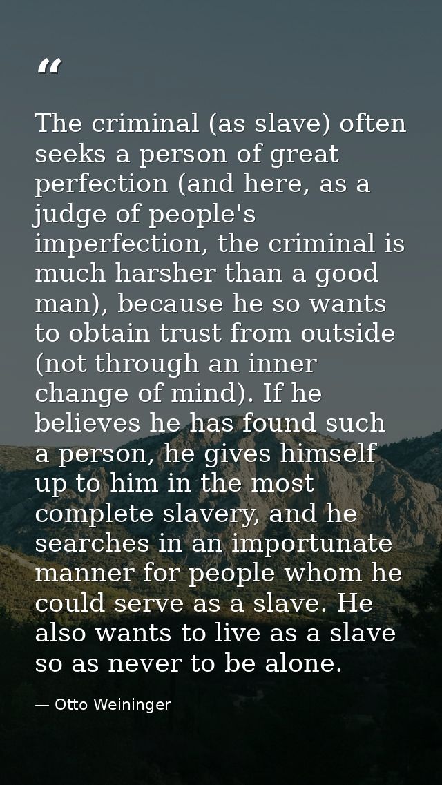 The criminal (as slave) often seeks a person of great perfection (and here, as a judge of people's imperfection, the cri — Otto Weininger