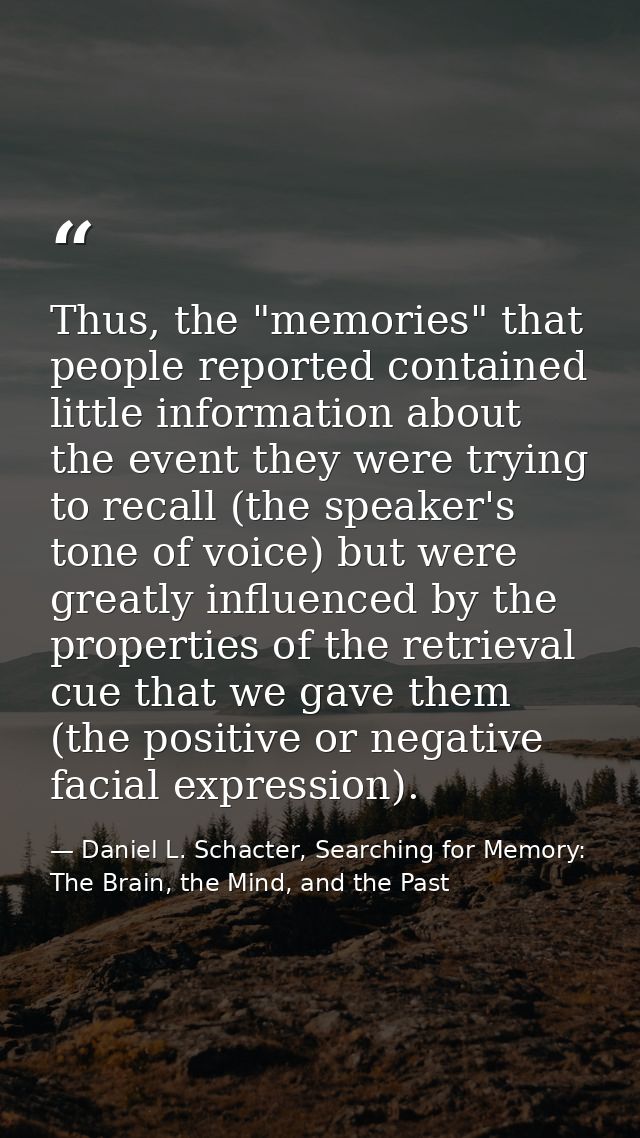 Thus, the "memories" that people reported contained little information about the event they were trying to recall (the s — Daniel L. Schacter, Searching for Memory: The Brain, the Mind, and the Past