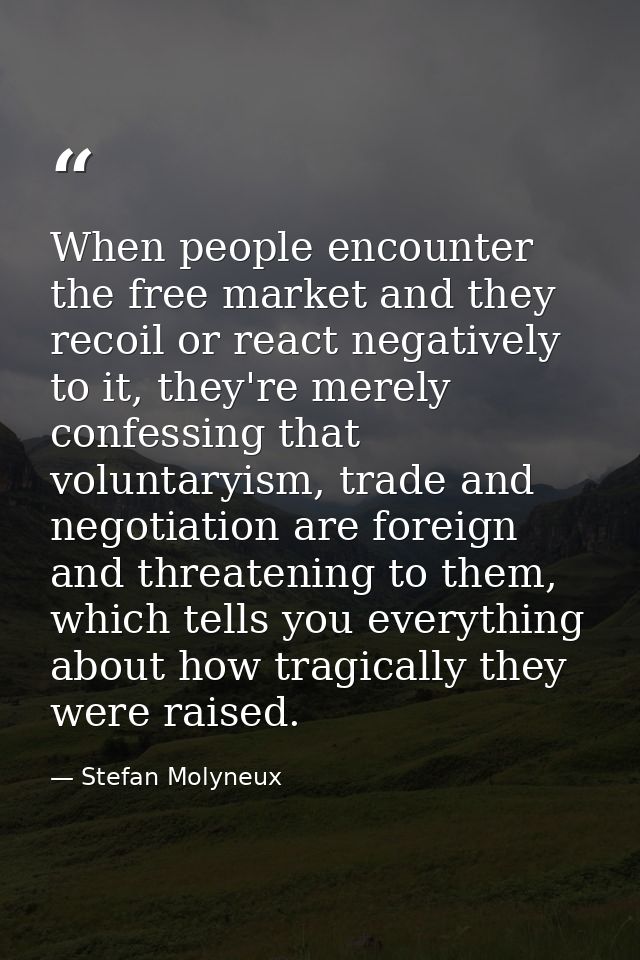 When people encounter the free market and they recoil or react negatively to it, they're merely confessing that voluntar — Stefan Molyneux