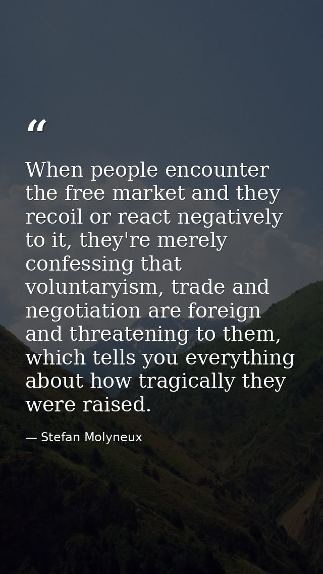 When people encounter the free market and they recoil or react negatively to it, they're merely confessing that voluntar — Stefan Molyneux