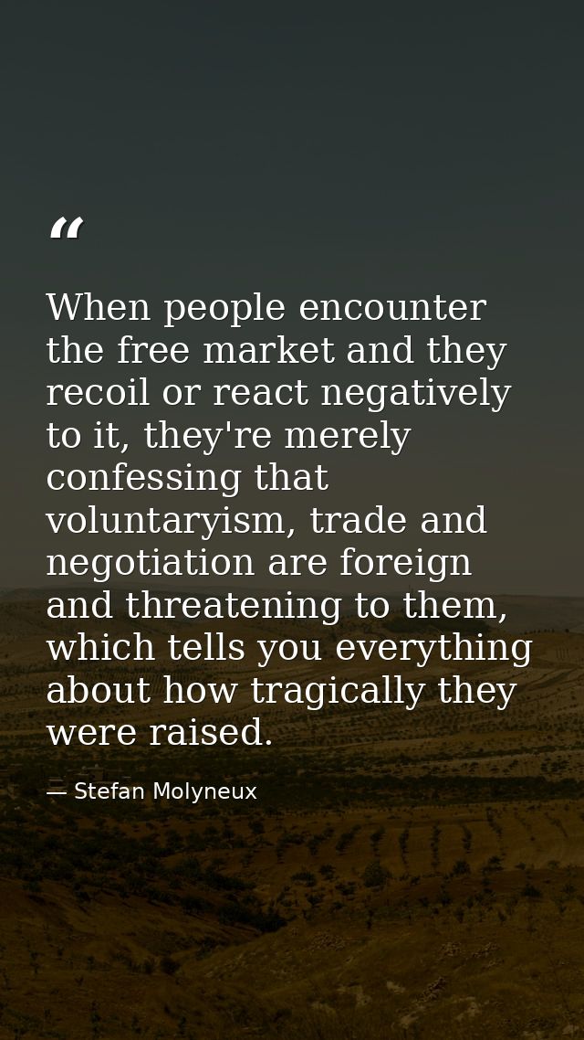 When people encounter the free market and they recoil or react negatively to it, they're merely confessing that voluntar — Stefan Molyneux