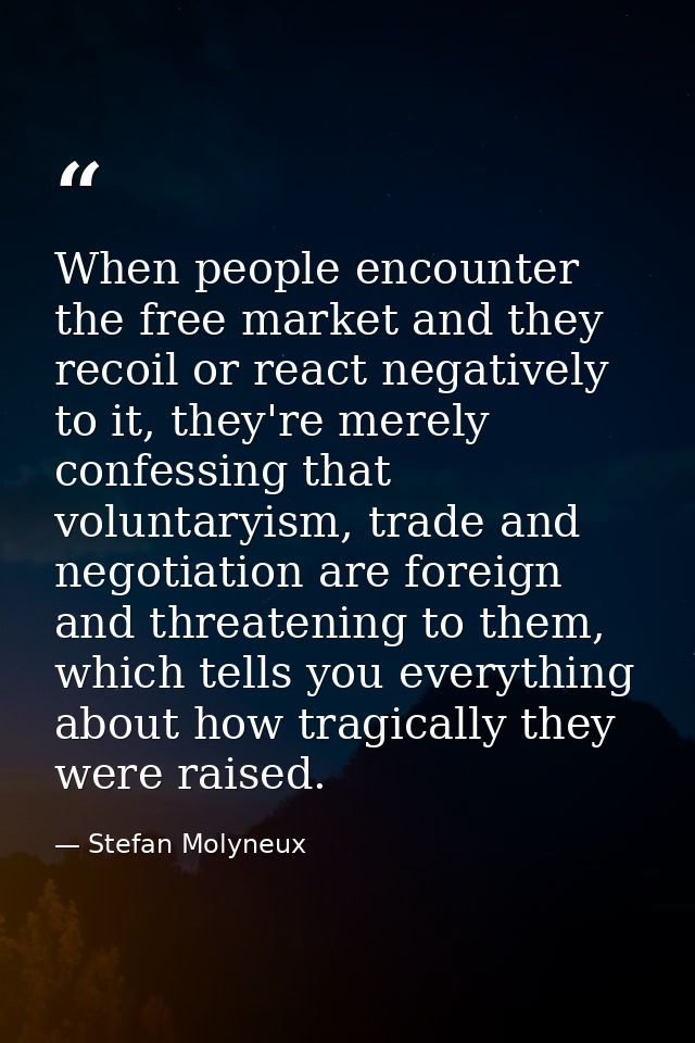 When people encounter the free market and they recoil or react negatively to it, they're merely confessing that voluntar — Stefan Molyneux