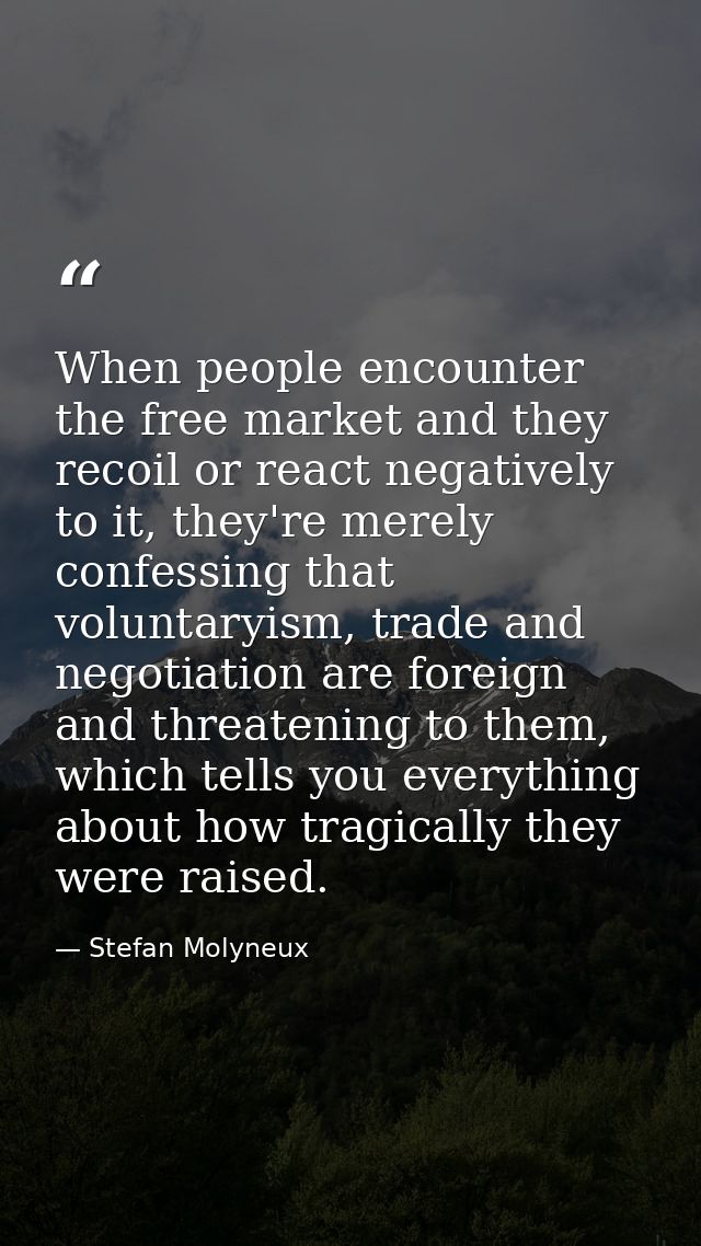 When people encounter the free market and they recoil or react negatively to it, they're merely confessing that voluntar — Stefan Molyneux