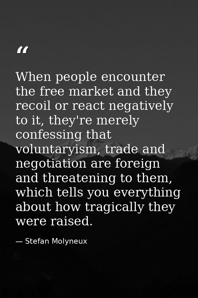 When people encounter the free market and they recoil or react negatively to it, they're merely confessing that voluntar — Stefan Molyneux