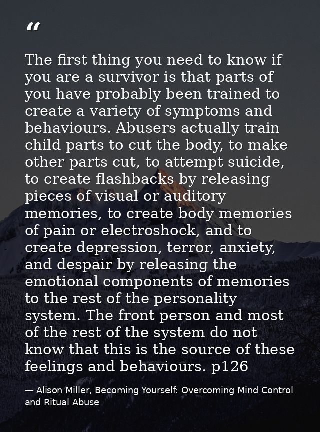 The first thing you need to know if you are a survivor is that parts of you have probably been trained to create a varie — Alison Miller, Becoming Yourself: Overcoming Mind Control and Ritual Abuse