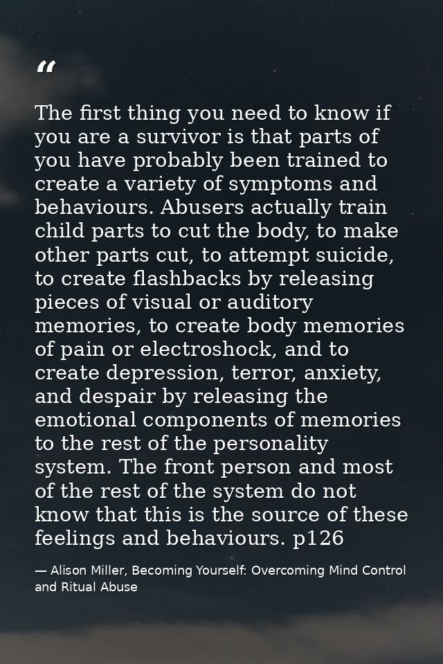 The first thing you need to know if you are a survivor is that parts of you have probably been trained to create a varie — Alison Miller, Becoming Yourself: Overcoming Mind Control and Ritual Abuse