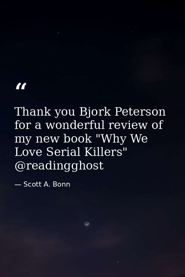 Thank you Bjork Peterson for a wonderful review of my new book "Why We Love Serial Killers" @readingghost — Scott A. Bonn
