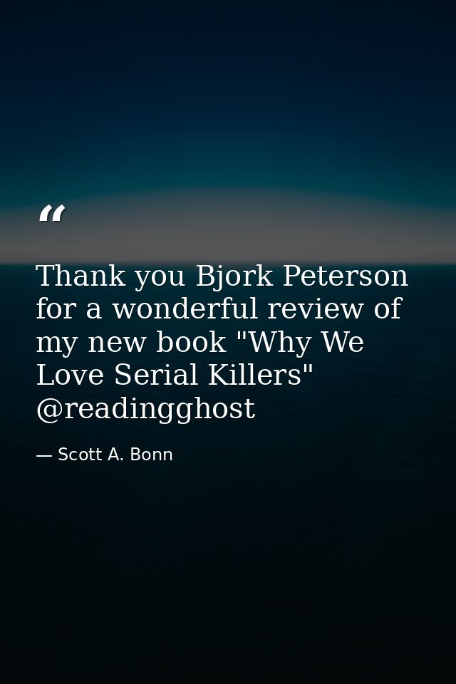 Thank you Bjork Peterson for a wonderful review of my new book "Why We Love Serial Killers" @readingghost — Scott A. Bonn
