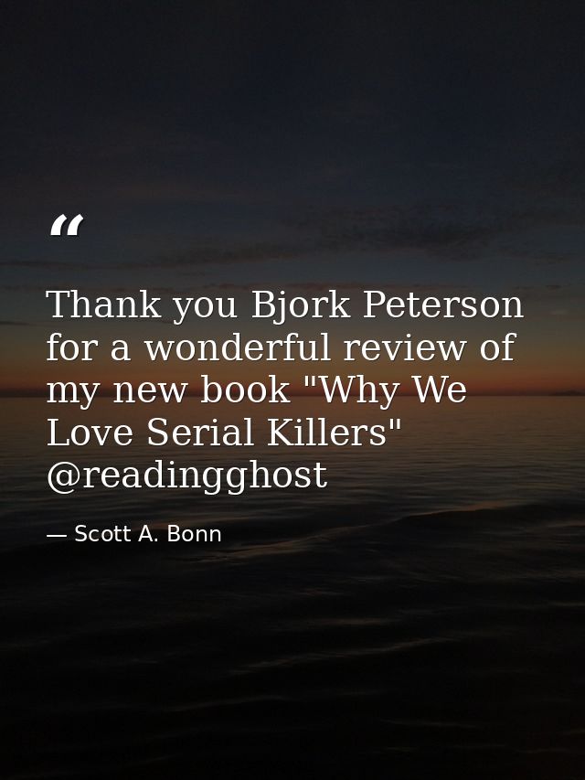 Thank you Bjork Peterson for a wonderful review of my new book "Why We Love Serial Killers" @readingghost — Scott A. Bonn
