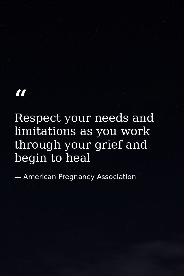 Respect your needs and limitations as you work through your grief and begin to heal — American Pregnancy Association