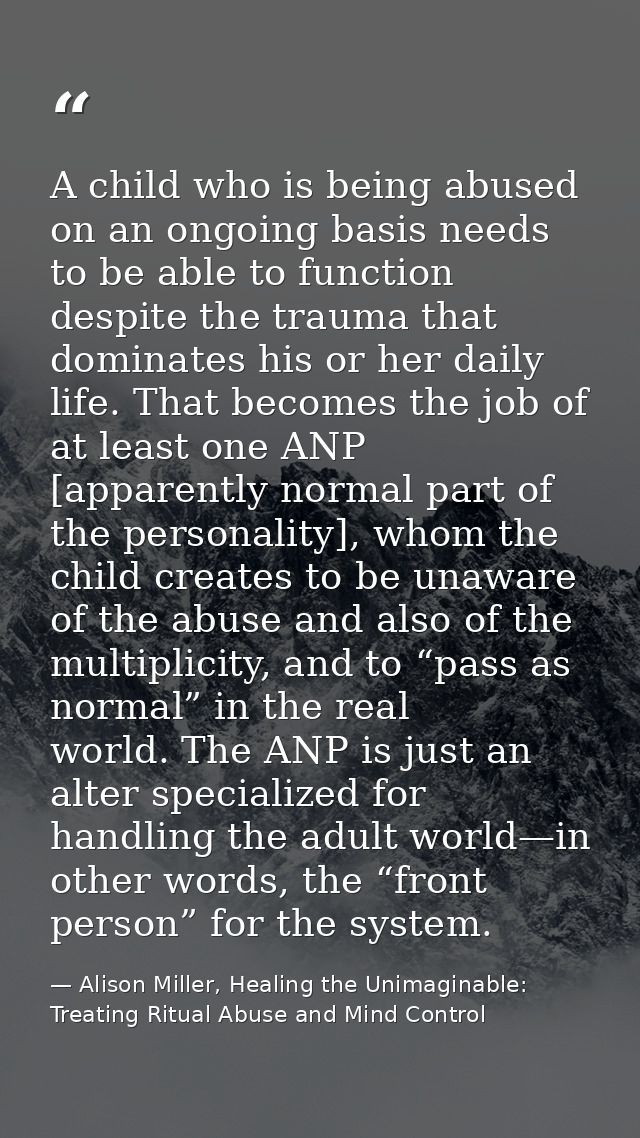 A child who is being abused on an ongoing basis needs to be able to function despite the trauma that dominates his or he — Alison Miller, Healing the Unimaginable: Treating Ritual Abuse and Mind Control