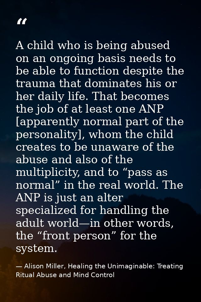 A child who is being abused on an ongoing basis needs to be able to function despite the trauma that dominates his or he — Alison Miller, Healing the Unimaginable: Treating Ritual Abuse and Mind Control