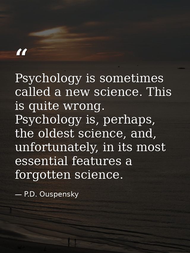 Psychology is sometimes called a new science. This is quite wrong. Psychology is, perhaps, the oldest science, and, unfo — P.D. Ouspensky