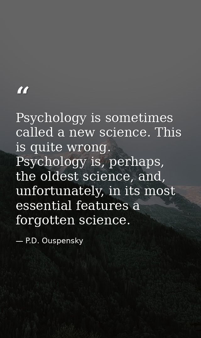 Psychology is sometimes called a new science. This is quite wrong. Psychology is, perhaps, the oldest science, and, unfo — P.D. Ouspensky