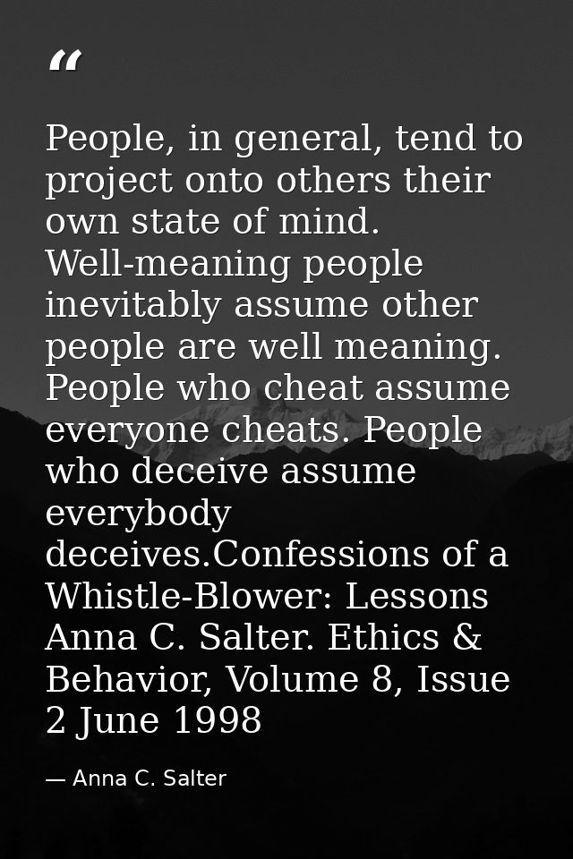 People, in general, tend to project onto others their own state of mind. Well-meaning people inevitably assume other peo — Anna C. Salter