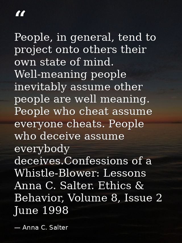 People, in general, tend to project onto others their own state of mind. Well-meaning people inevitably assume other peo — Anna C. Salter